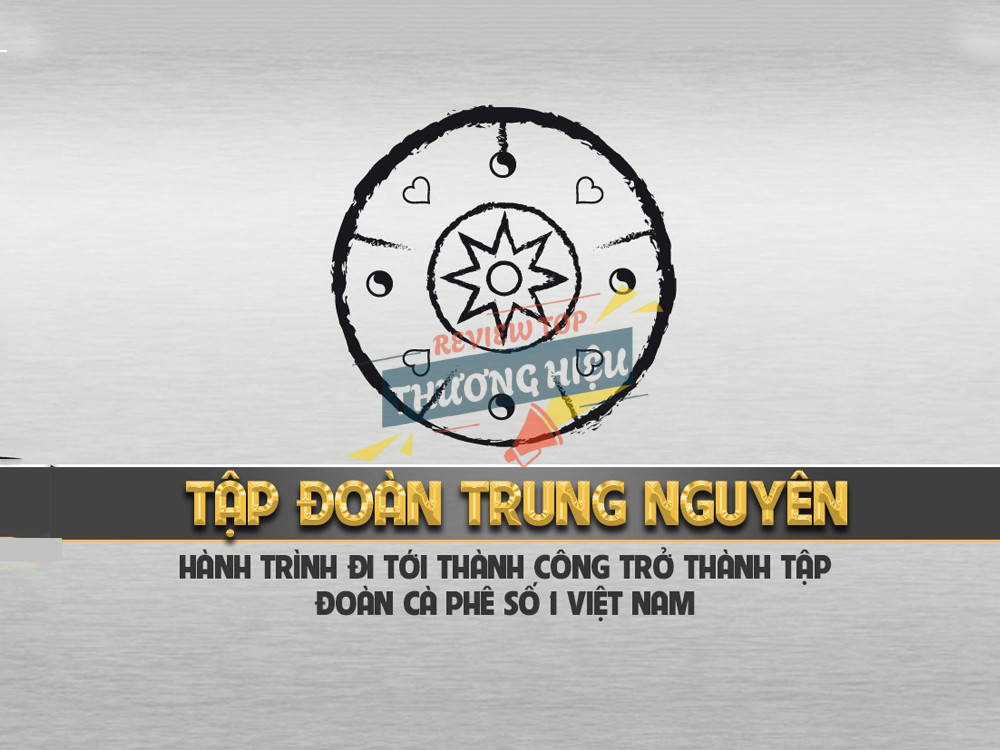Review Tập Đoàn Trung Nguyên Legend Có Uy Tín Không? 12 Tổng quan về Tập Đoàn Trung Nguyên Legend